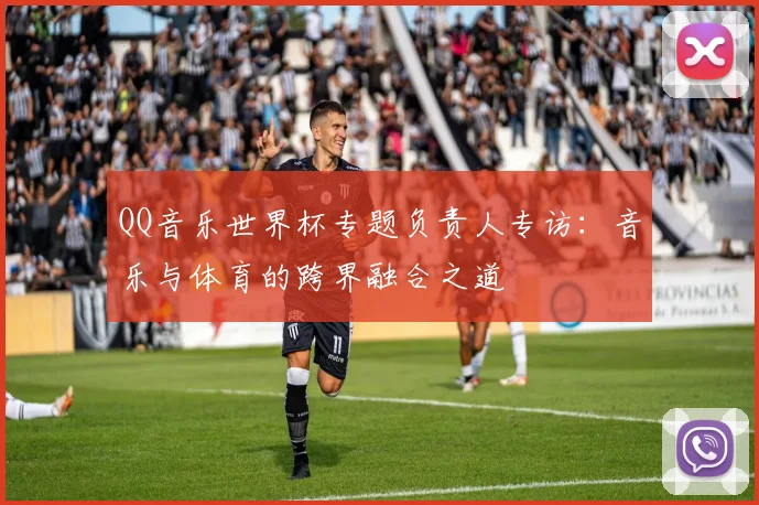 QQ音乐世界杯专题负责人专访：音乐与体育的跨界融合之道