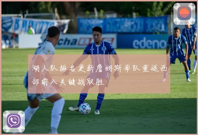 湖人队排名更新詹姆斯率队重返西部前八关键战取胜