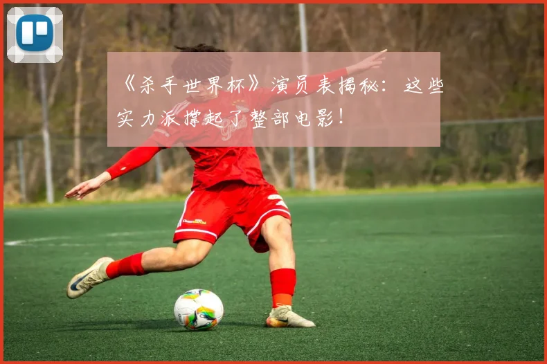 《杀手世界杯》演员表揭秘：这些实力派撑起了整部电影！