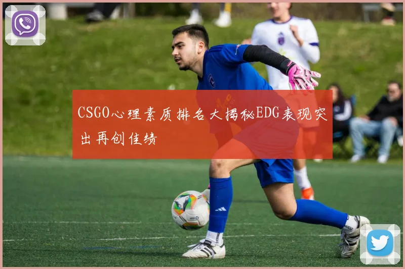 CSGO心理素质排名大揭秘EDG表现突出再创佳绩