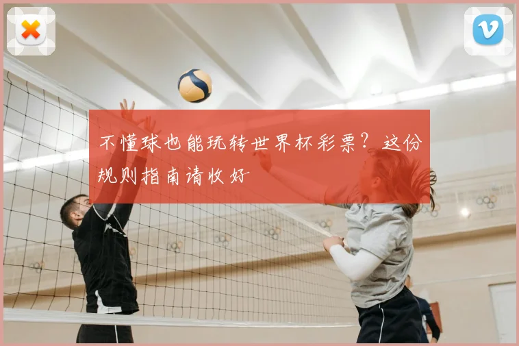 不懂球也能玩转世界杯彩票？这份规则指南请收好