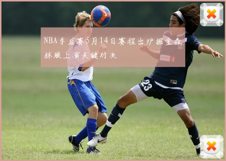 NBA季后赛5月14日赛程出炉掘金森林狼上演关键对决