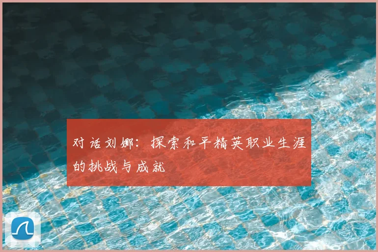 对话刘娜：探索和平精英职业生涯的挑战与成就