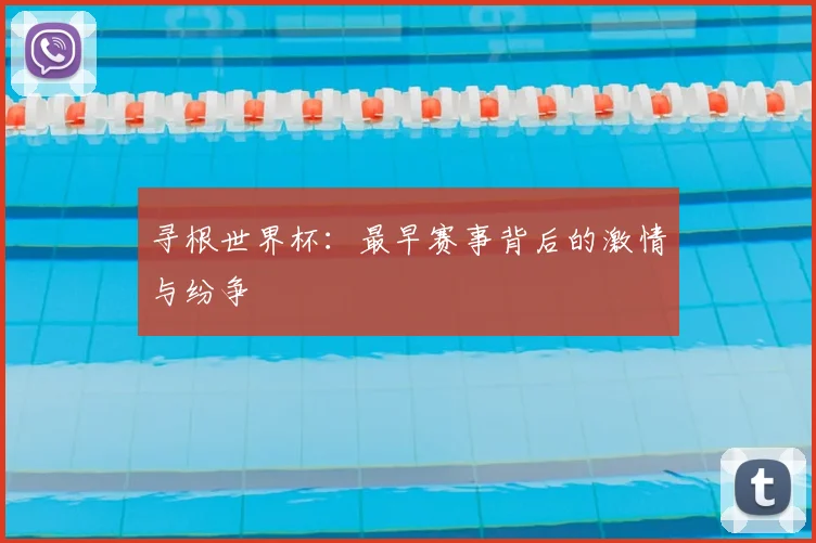 寻根世界杯：最早赛事背后的激情与纷争