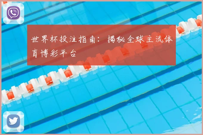 世界杯投注指南：揭秘全球主流体育博彩平台