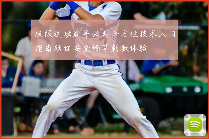 极限运动新手必看全方位技术入门指南助你安全畅享刺激体验