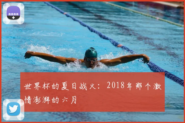 世界杯的夏日战火：2018年那个激情澎湃的六月