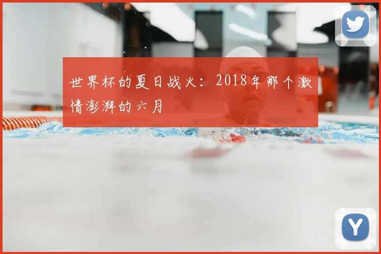 世界杯的夏日战火：2018年那个激情澎湃的六月
