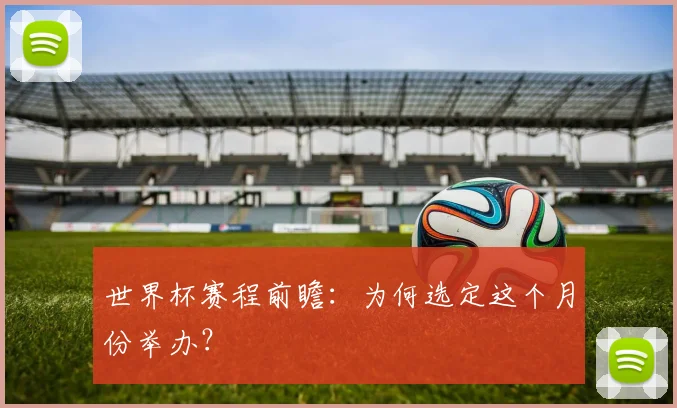 世界杯赛程前瞻：为何选定这个月份举办？